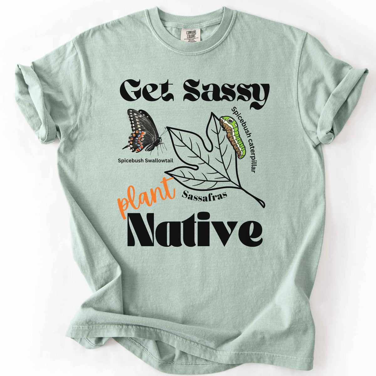 Bay "Get Sassy, Plant Native" t-shirt on Comfort Colors tee, featuring the Spicebush Swallowtail butterfly and caterpillar on a sassafras leaf graphic. Butterfly gardener and native plant gift shirt for pollinator conservation fans.