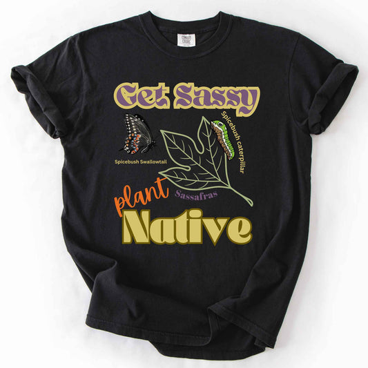 Black "Get Sassy, Plant Native" t-shirt on Comfort Colors tee, featuring the Spicebush Swallowtail butterfly and caterpillar on a sassafras leaf graphic. Butterfly gardener and native plant gift shirt for pollinator conservation fans.