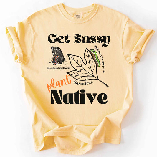 Butter "Get Sassy, Plant Native" t-shirt on Comfort Colors tee, featuring the Spicebush Swallowtail butterfly and caterpillar on a sassafras leaf graphic. Butterfly gardener and native plant gift shirt for pollinator conservation fans.