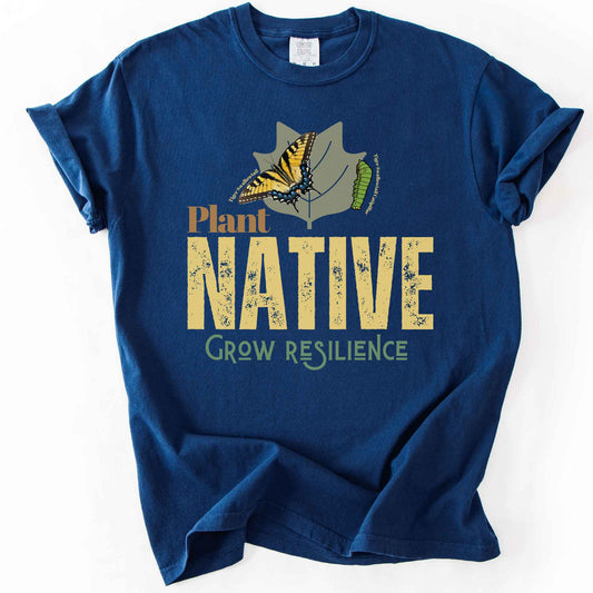 Navy "Plant Native, Grow Resilience" t-shirt on Comfort Colors tee, featuring a Tiger Swallowtail butterfly and caterpillar on a leaf with bold distressed lettering. Gardener and native plant gift shirt for butterfly and pollinator conservation fans.