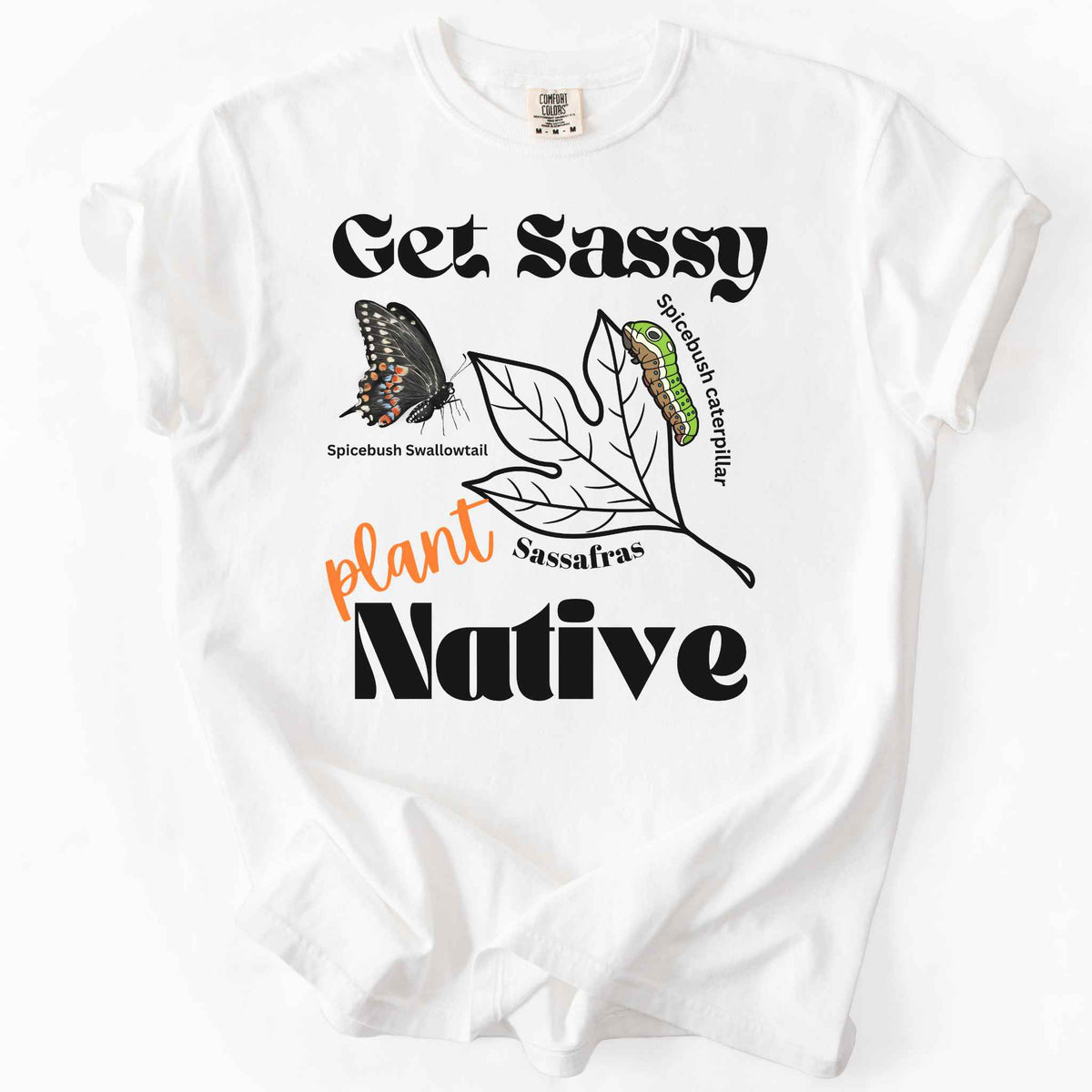 White "Get Sassy, Plant Native" t-shirt on Comfort Colors tee, featuring the Spicebush Swallowtail butterfly and caterpillar on a sassafras leaf graphic. Butterfly gardener and native plant gift shirt for pollinator conservation fans.